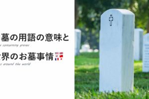 お墓の用語の意味と世界のお墓事情